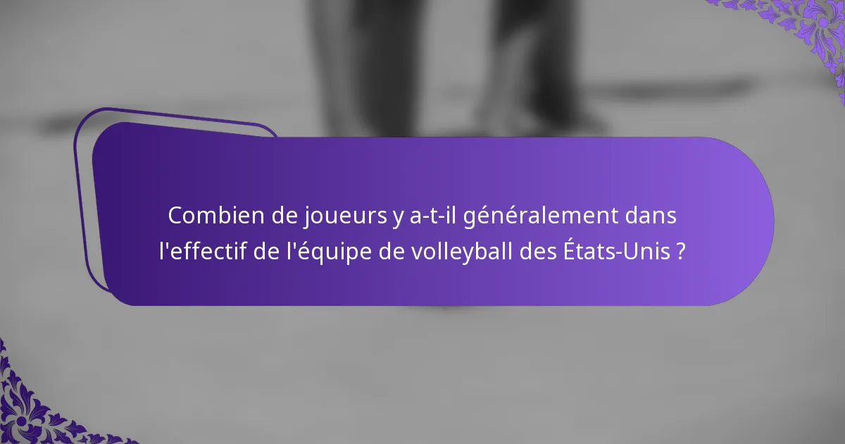 Combien de joueurs y a-t-il généralement dans l'effectif de l'équipe de volleyball des États-Unis ?