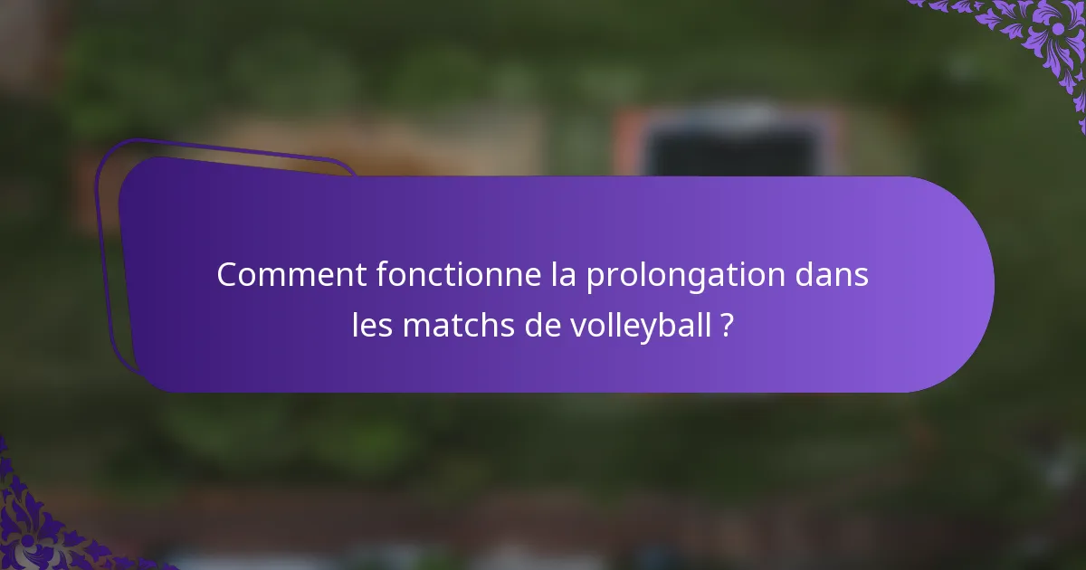 Comment fonctionne la prolongation dans les matchs de volleyball ?