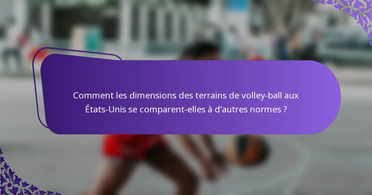 Comment les dimensions des terrains de volley-ball aux États-Unis se comparent-elles à d'autres normes ?