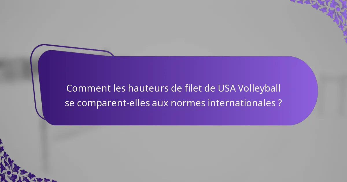 Comment les hauteurs de filet de USA Volleyball se comparent-elles aux normes internationales ?