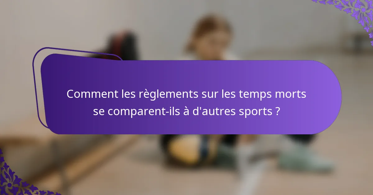 Comment les règlements sur les temps morts se comparent-ils à d'autres sports ?