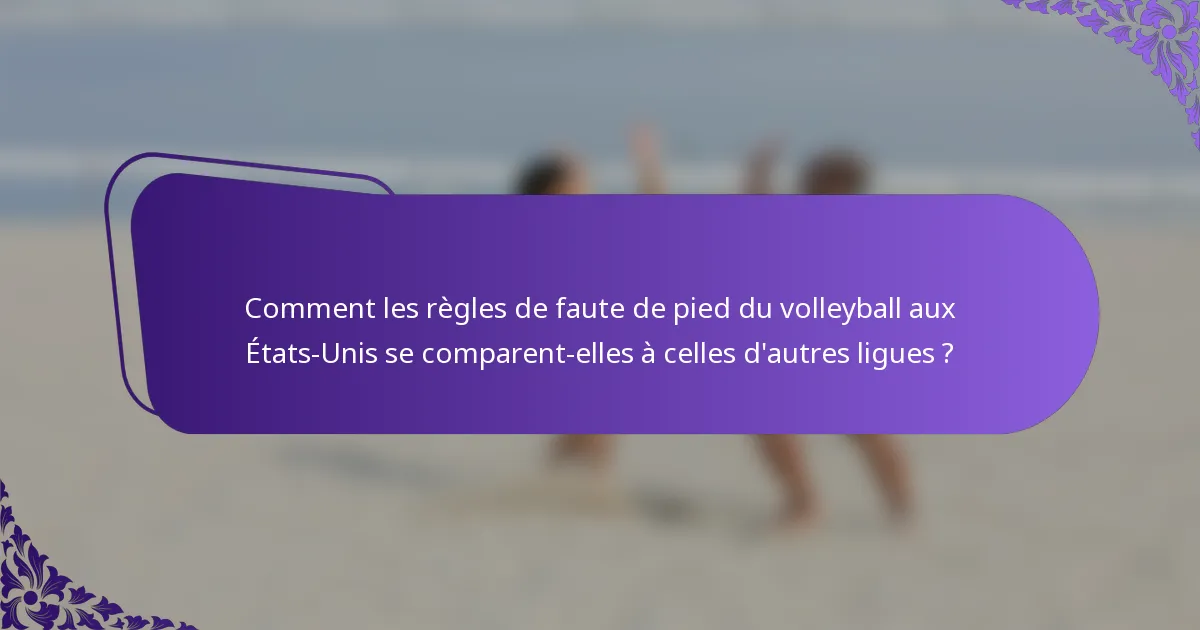 Comment les règles de faute de pied du volleyball aux États-Unis se comparent-elles à celles d'autres ligues ?