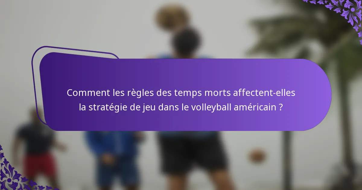 Comment les règles des temps morts affectent-elles la stratégie de jeu dans le volleyball américain ?