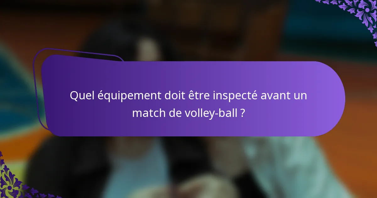Quel équipement doit être inspecté avant un match de volley-ball ?