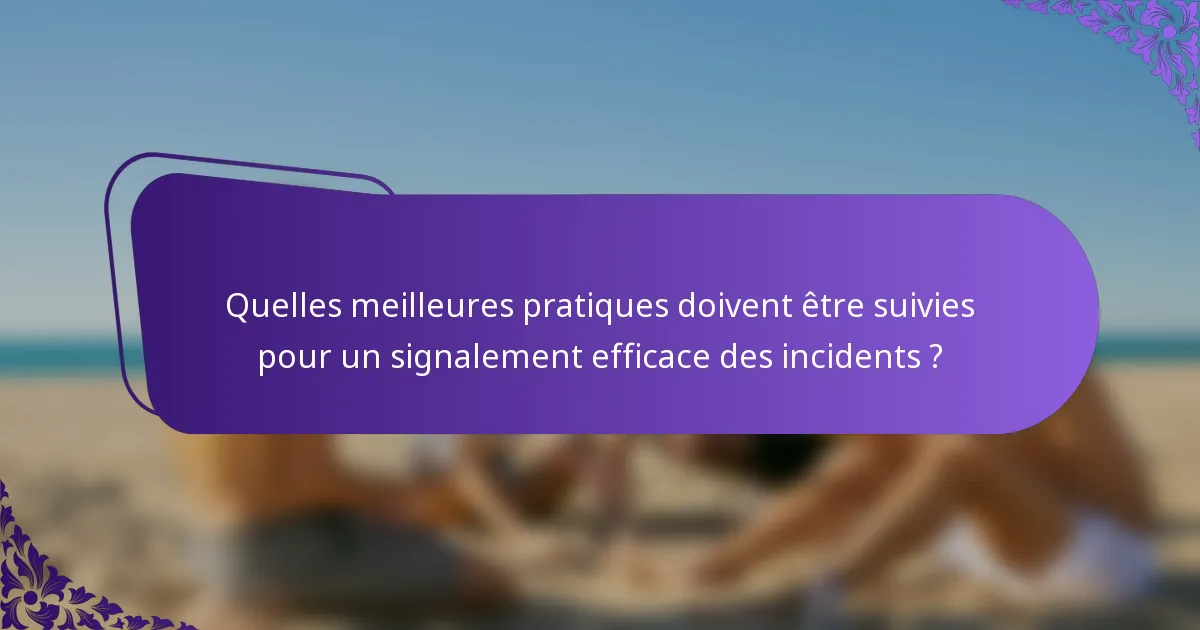 Quelles meilleures pratiques doivent être suivies pour un signalement efficace des incidents ?