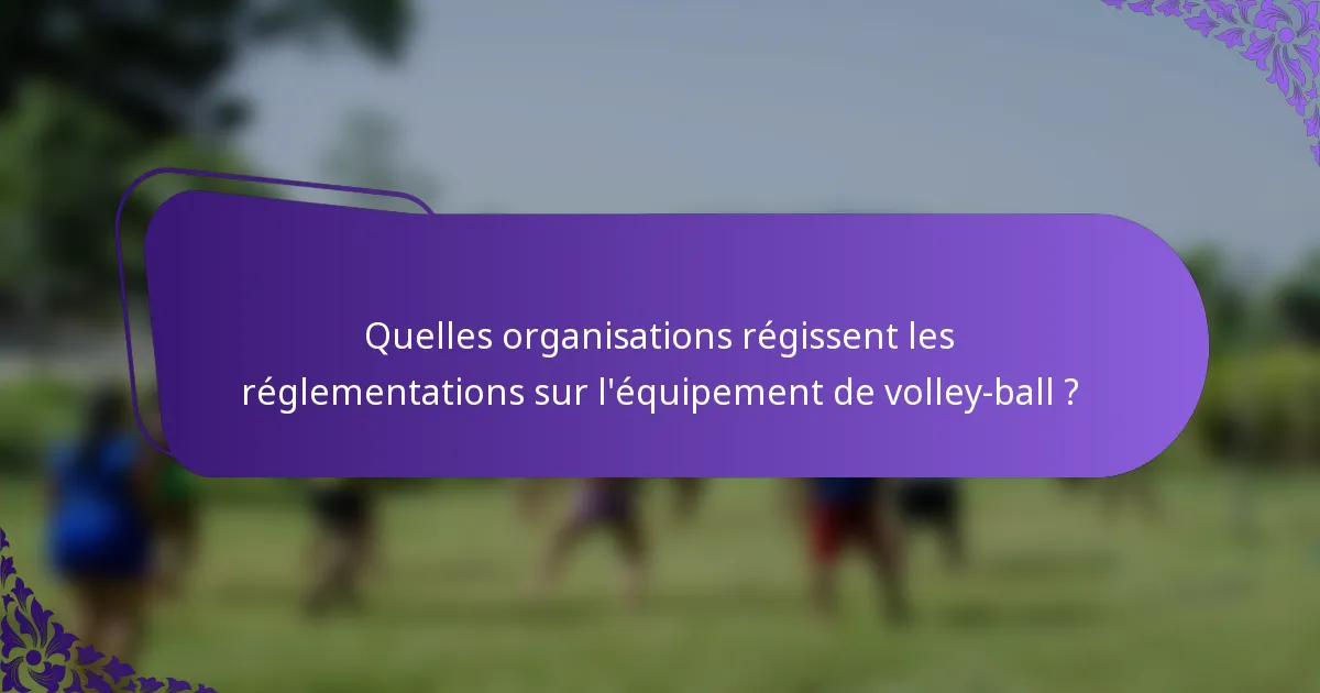 Quelles organisations régissent les réglementations sur l'équipement de volley-ball ?