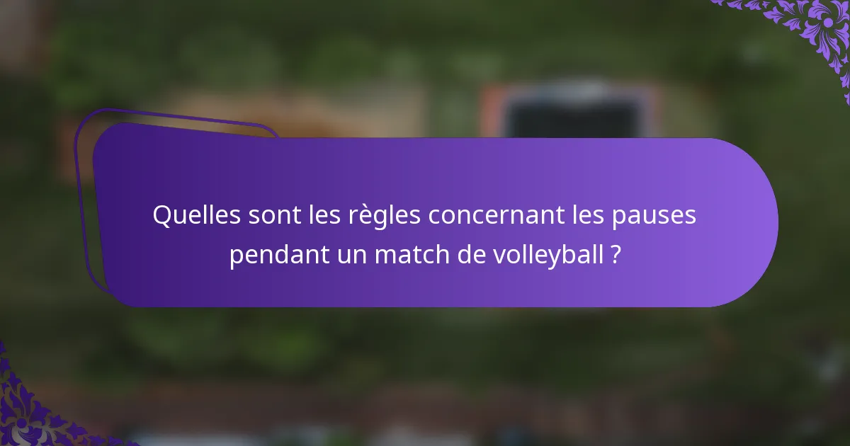 Quelles sont les règles concernant les pauses pendant un match de volleyball ?