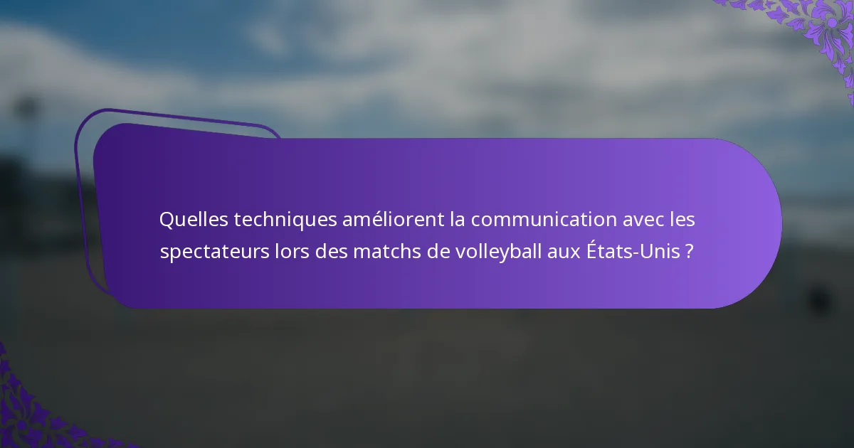Quelles techniques améliorent la communication avec les spectateurs lors des matchs de volleyball aux États-Unis ?