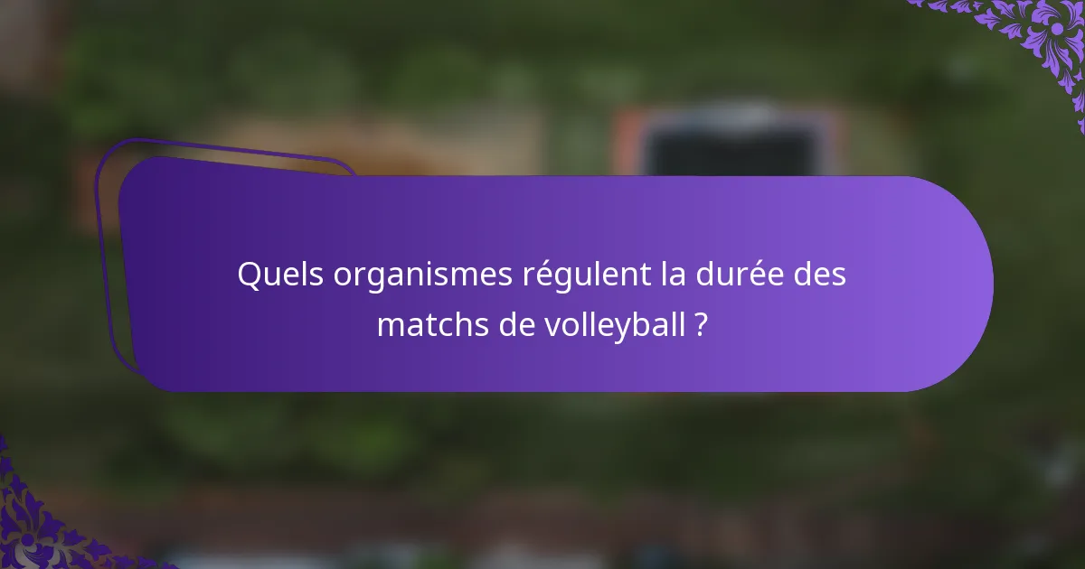 Quels organismes régulent la durée des matchs de volleyball ?