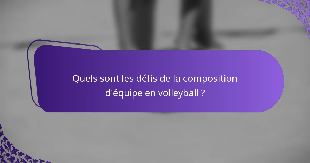 Quels sont les défis de la composition d'équipe en volleyball ?