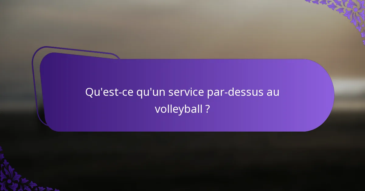 Qu'est-ce qu'un service par-dessus au volleyball ?